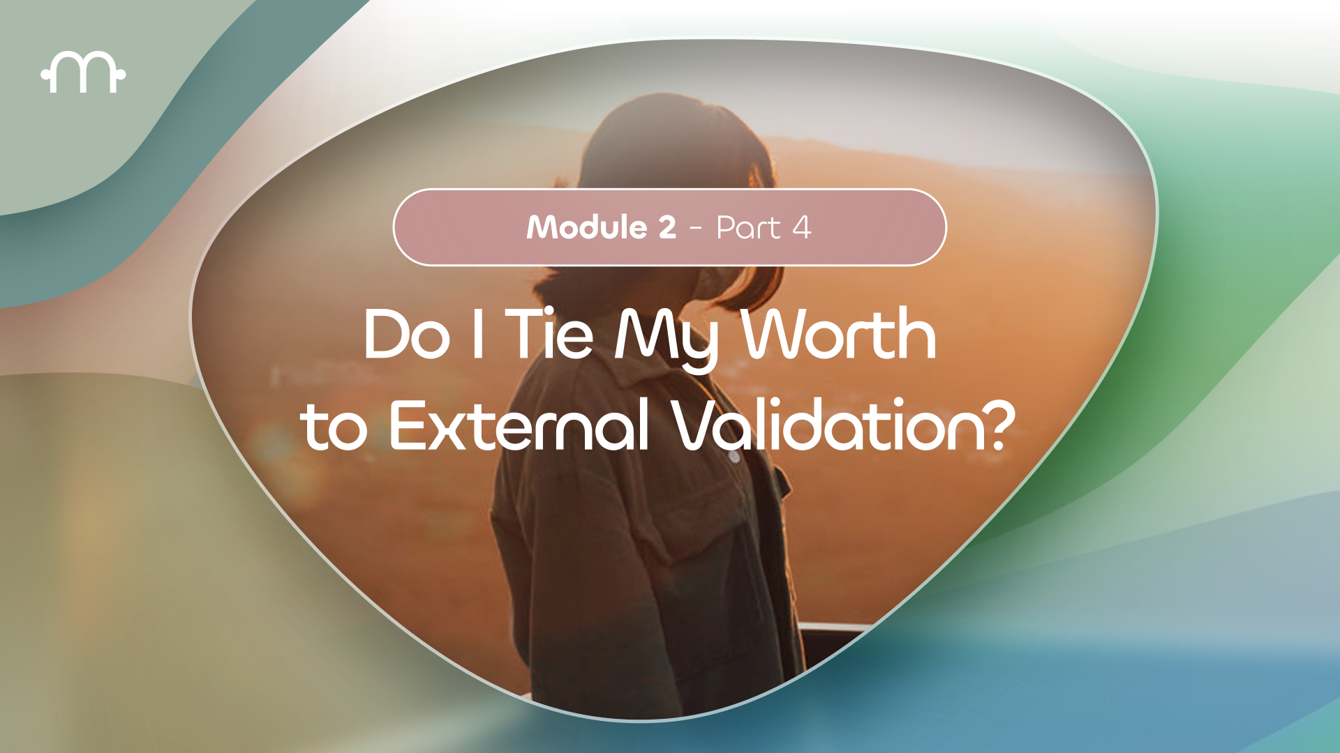 PART 4: Do I Tie My Worth to External Validation?