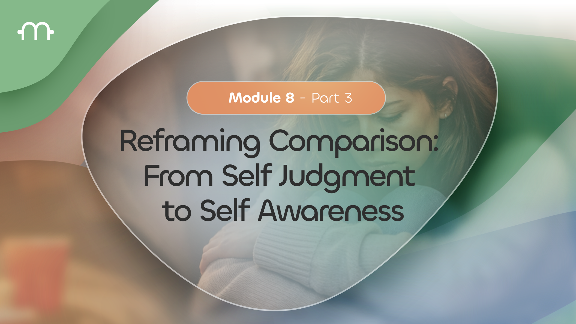 PART 3: Reframing Comparison: From Self-Judgment to Self-Awareness